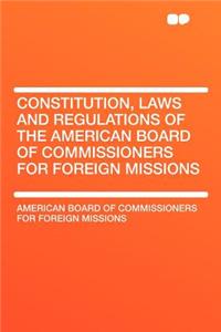 Constitution, Laws and Regulations of the American Board of Commissioners for Foreign Missions