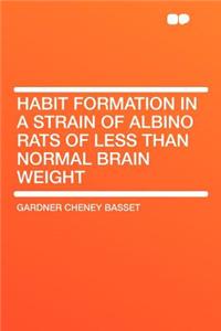 Habit Formation in a Strain of Albino Rats of Less Than Normal Brain Weight