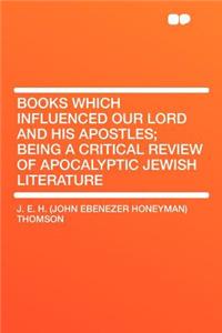Books Which Influenced Our Lord and His Apostles; Being a Critical Review of Apocalyptic Jewish Literature