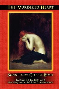 The Murdered Heart: Sonnets by George Bosh: Including in Bali and the Sequence 9/11 and Aftermath