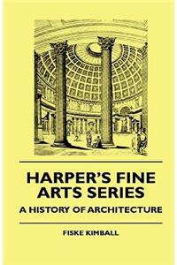 Harper's Fine Arts Series - A History Of Architecture