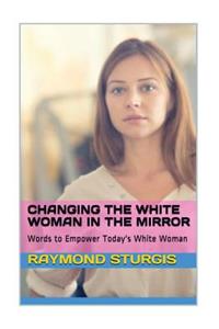 Changing the White Woman in the Mirror: Words to Empower Today's White Woman