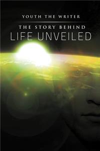The Story Behind Life Unveiled