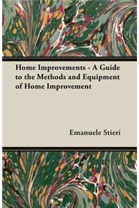 Home Improvements - A Guide to the Methods and Equipment of Home Improvement