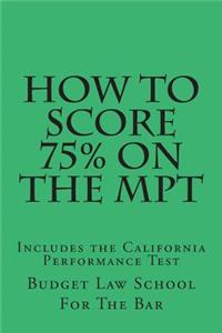 How to Score 75% on the Mpt: A Student Who Passes the Mpt Is Much More Likely to Pass the Bar.