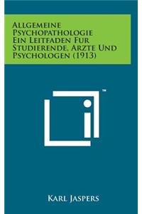 Allgemeine Psychopathologie Ein Leitfaden Fur Studierende, Arzte Und Psychologen (1913)