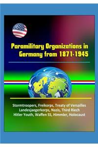 Paramilitary Organizations in Germany from 1871-1945 - Stormtroopers, Freikorps, Treaty of Versailles, Landesjaegerkorps, Nazis, Third Riech, Hitler Youth, Waffen SS, Himmler, Holocaust