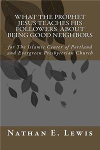 What the Prophet Jesus Teaches His Followers About Being Good Neighbors
