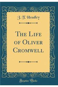 The Life of Oliver Cromwell (Classic Reprint)