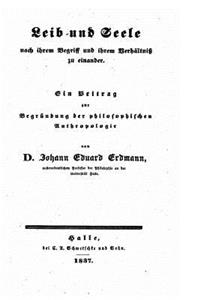 Leib und Seele, Nach Ihrem Begriff und Ihrem Verhältniss zu Einander, Ein Beitrag Zur Begrundung Der Philosophischen Anthropologie