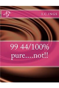 99 44/100% pure....not!!