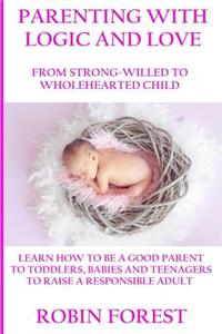 Parenting with Logic and Love: From Strong-Willed to Wholehearted Child