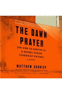 Dawn Prayer (or How to Survive in a Secret Syrian Terrorist Prison) Lib/E