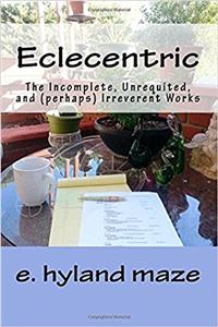 Eclecentric: The Incomplete, Unrequited, and (Perhaps) Irreverent Works