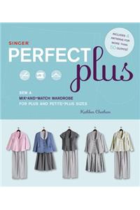 Singer Perfect Plus: Sew a Mix-And-Match Wardrobe for Plus and Petite-Plus Sizes