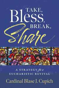 Take, Bless, Break, Share: A Strategy for a Eucharistic Revival