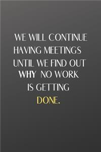 We Will Continue Having Meetings Until We Find Out Why No Work Is Getting Done