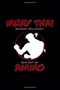Muay Thai because you run out of ammo