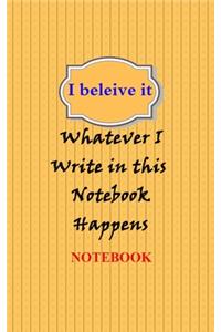 I beleive it notebook; Whatever I Write in this Notebook Happens