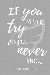 If You Never Try You'll Never Know Suchttagebuch