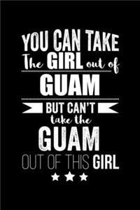 Can take Girl out of Guam but can't take the Guam out of the girl Pride Proud Patriotic 120 pages 6 x 9 Notebook