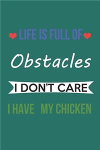 Life Is Full of Obstacles Idon't Care I Have My Chicken
