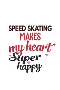 Speed skating Makes My Heart Super Happy Speed skating Lovers Speed skating Obsessed Notebook A beautiful