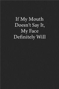 If My Mouth Doesn't Say It, My Face Definitely Will