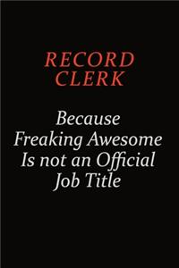 Record Clerk Because Freaking Awesome Is Not An Official Job Title