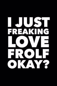 I Just Freaking Love Frolf Okay?