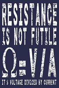 Resistance Is Not Futile It's Voltage Divided By Current