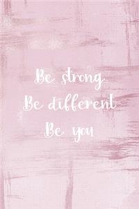 Be Strong ... Be Different... Be You...