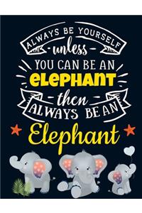 Always Be Yourself Unless You Can Be an Elephant Then Always Be an Elephant: Cute Elephant Gift for Women: Motivational Grey Elephant Notebook For Girls to Write In - Funny Large Blank Lined Notebook - Beautiful Baby Elephant