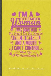 I'm a December Woman I Was Born with My Heart on My Sleeve a Fire in My Soul and a Mouth I Can't Control Thank You for Understanding: Funny Daughter Mom Wife Lined Notebook Journal For December Girl Birthday, Inspirational Gift Idea 110 Pages