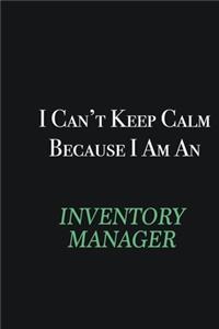 I cant Keep Calm because I am an Inventory Manager