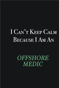 I cant Keep Calm because I am an Offshore Medic