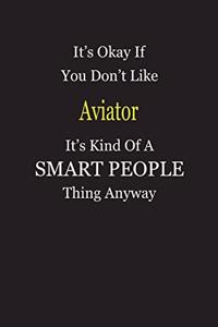 It's Okay If You Don't Like Aviator It's Kind Of A Smart People Thing Anyway