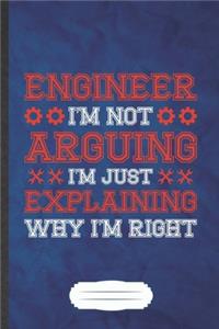 Engineer I'm Not Arguing I'm Just Explaining Why I'm Right