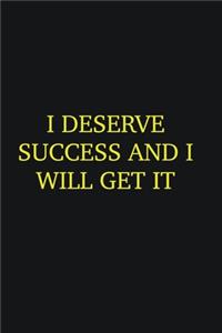 I deserve success and I will get it
