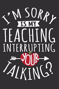 I'm Sorry Is My Teaching Interrupting Your Talking?