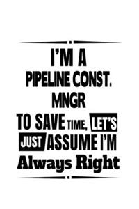 I'm A Pipeline Const. Mngr To Save Time, Let's Assume That I'm Always Right