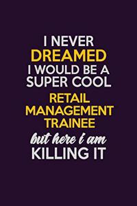 I Never Dreamed I Would Be A Super cool Retail Management Trainee But Here I Am Killing It