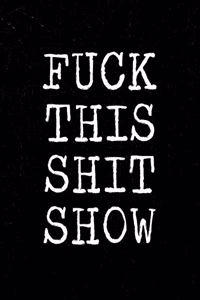 Fuck this shit show
