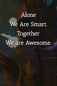 Alone We Are Smart. Together We are Awesome. Notebook