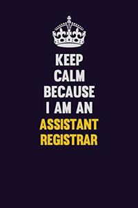 Keep Calm Because I Am An Assistant Registrar
