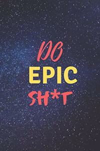 Do Epic Sh*t: Galaxy Notebook for Epic People