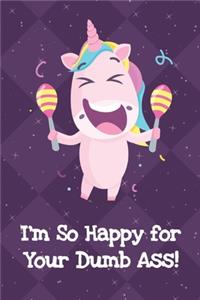 Im So Happy For Your Dumb Ass