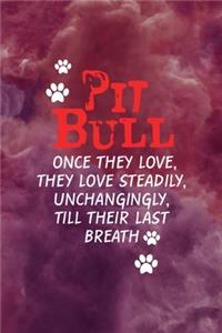 Pit Bulls Once They Love, They Love Steadily, Unchangingly, Till Their Last Breath