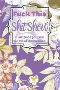 Fuck This Shit Show Gratitude Journal For Tired-Ass Women