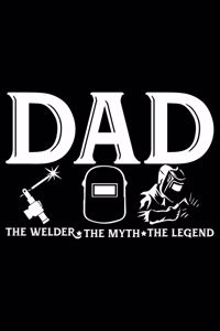 Dad The Welder The Myth The Legend